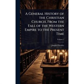A General History of the Christian Church, From the Fall of the Western Empire to the Present Time