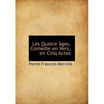 Les Quatre Ges, Com Die En Vers, En Cinq Actes