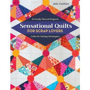 Sensational Quilts for Scrap Lovers11 Easily Pieced Projects; Color & Cutting Strategies