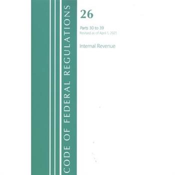 Code of Federal Regulations, Title 26 Internal Revenue 30-39, Revised as of April 1, 2021