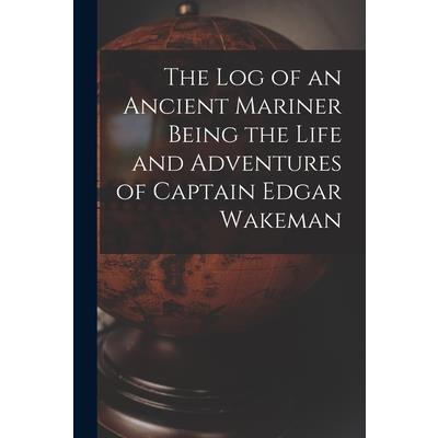 The Log of an Ancient Mariner Being the Life and Adventures of Captain Edgar Wakeman