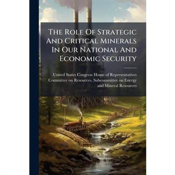 The Role Of Strategic And Critical Minerals In Our National And Economic Security