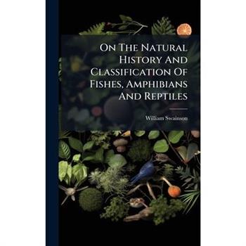 On The Natural History And Classification Of Fishes, Amphibians And Reptiles