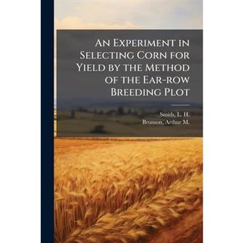 An Experiment in Selecting Corn for Yield by the Method of the Ear-row Breeding Plot