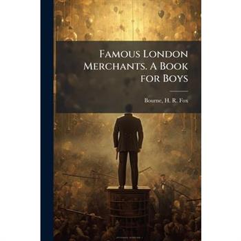 Famous London Merchants. A Book for Boys