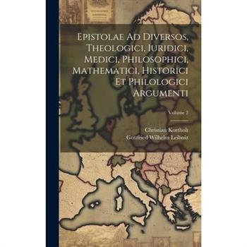 Epistolae Ad Diversos, Theologici, Iuridici, Medici, Philosophici, Mathematici, Historici Et Philologici Argumenti; Volume 2