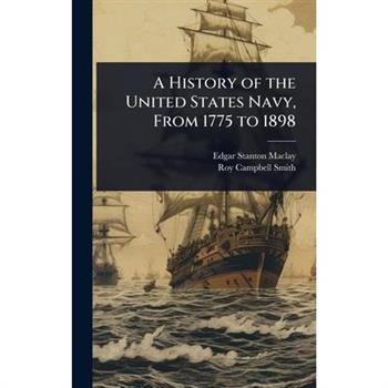 A History of the United States Navy, From 1775 to 1898
