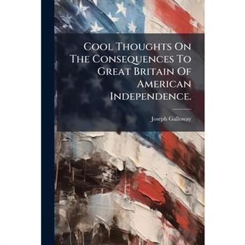Cool Thoughts On The Consequences To Great Britain Of American Independence.