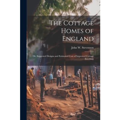 The Cottage Homes of England; Or, Suggested Designs and Estimated Cost of Improved Cottage Erections