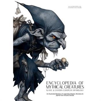 Encyclopedia of Mythical Creatures - Slavic & Eastern European Mythology