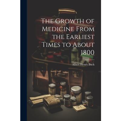 The Growth of Medicine From the Earliest Times to About 1800