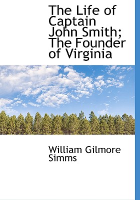 The Life of Captain John Smith; The Founder of Virginia The Life of Captain John Smith; The Founder of Virginia