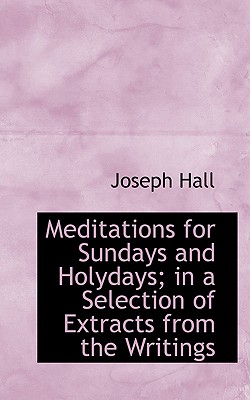 Meditations for Sundays and Holydays; In a Selection of Extracts from the Writings