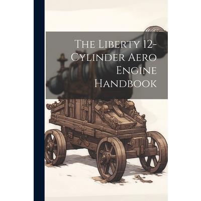 The Liberty 12-Cylinder Aero Engine Handbook