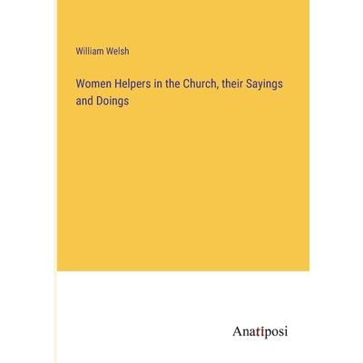 Women Helpers in the Church, their Sayings and Doings