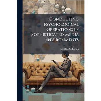 Conducting Psychological Operations in Sophisticated Media Environments