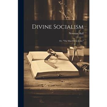 Divine Socialism; Or, "The Man Christ Jesus."