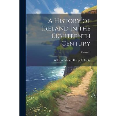 A History of Ireland in the Eighteenth Century; Volume 1