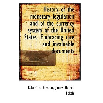 History of the Monetary Legislation and of the Currency System of the United States. Embracing Rare
