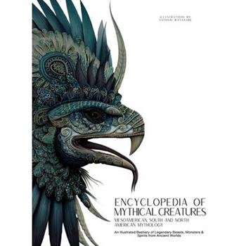 Encyclopedia of Mythical Creatures - Mesoamerican, South and North American Mythology