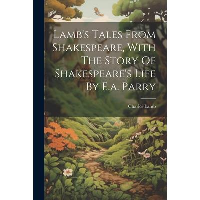 Lamb's Tales From Shakespeare, With The Story Of Shakespeare's Life By E.a. Parry