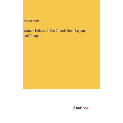 Women Helpers in the Church, their Sayings and Doings