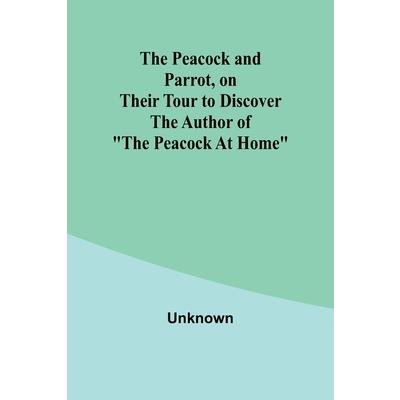 The Peacock and Parrot, on their Tour to Discover the Author of ”The Peacock At Home”