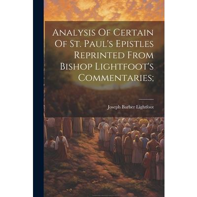 Analysis Of Certain Of St. Paul’s Epistles Reprinted From Bishop Lightfoot’s Commentaries;