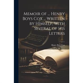 Memoir of ... Henry Boys Cox ... Written by Himself, With Several of His Letters