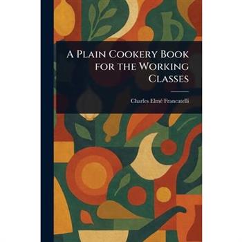 A Plain Cookery Book for the Working Classes