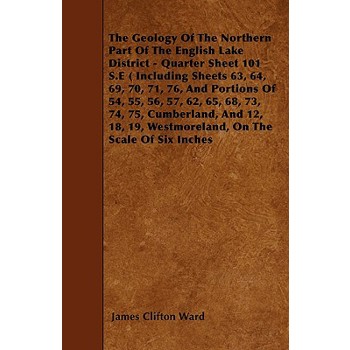 The Geology Of The Northern Part Of The English Lake District - Quarter Sheet 101 S.E ( Including Sheets 63, 64, 69, 70, 71, 76, And Portions Of 54, 55, 56, 57, 62, 65, 68, 73, 74, 75, Cumberland, And