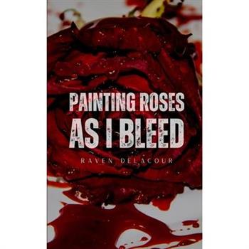 Painting Roses as I Bleed
