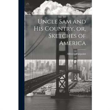 Uncle Sam and His Country, or, Sketches of America