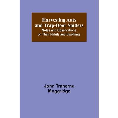 Harvesting Ants and Trap-Door Spiders; Notes and Observations on Their Habits and Dwellings