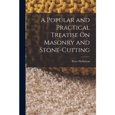 A Popular and Practical Treatise On Masonry and Stone-Cutting