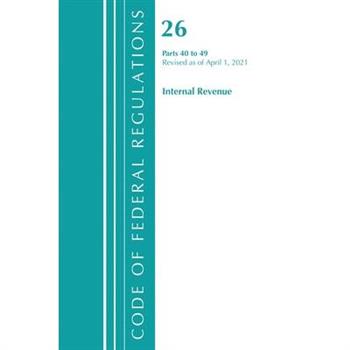 Code of Federal Regulations, Title 26 Internal Revenue 40-49, Revised as of April 1, 2021