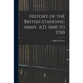 History of the British Standing Army. A.D. 1660 to 1700