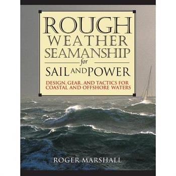 Rough Weather Seamanship for Sail and Power: Design, Gear, and Tactics for Coast