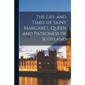 The Life and Times of Saint Margaret, Queen and Patroness of Scotland