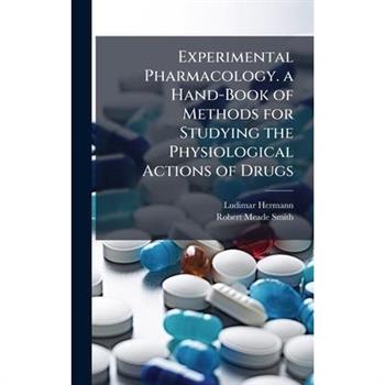 Experimental Pharmacology. a Hand-Book of Methods for Studying the Physiological Actions of Drugs