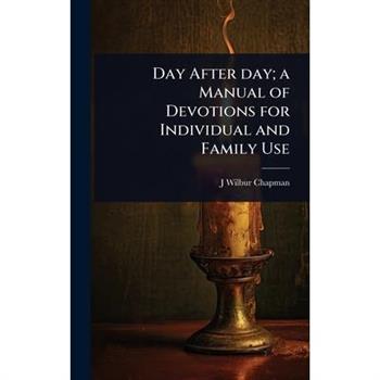 Day After day; a Manual of Devotions for Individual and Family Use