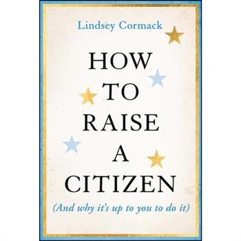 How to Raise a Citizen (and Why It's Up to You to Do It)