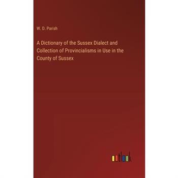 A Dictionary of the Sussex Dialect and Collection of Provincialisms in Use in the County of Sussex
