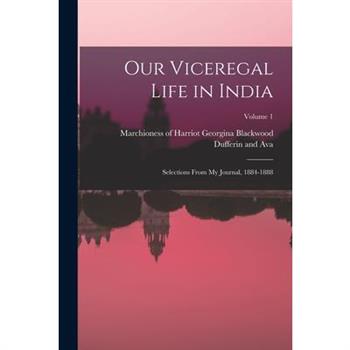 Our Viceregal Life in India; Selections From my Journal, 1884-1888; Volume 1