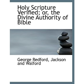 Holy Scripture Verified; Or, the Divine Authority of Bible