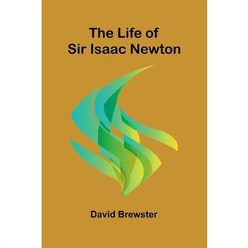 The Life of Sir Isaac Newton
