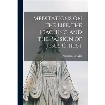 Meditations on the Life, the Teaching and the Passion of Jesus Christ