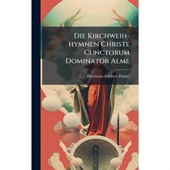 Die Kirchweih-hymnen Christe Cunctorum Dominator Alme