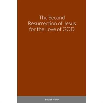 The Second Resurrection of Jesus for the Love of GOD