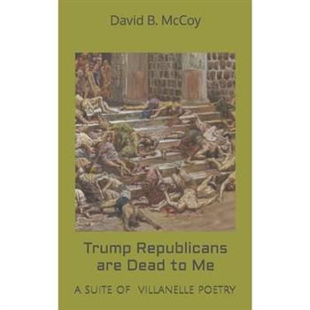 Trump Republicans are Dead to Me